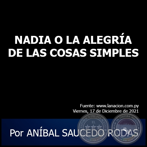NADIA O LA ALEGRÍA DE LAS COSAS SIMPLES - Por ANÍBAL SAUCEDO RODAS - Viernes, 17 de Diciembre de 2021